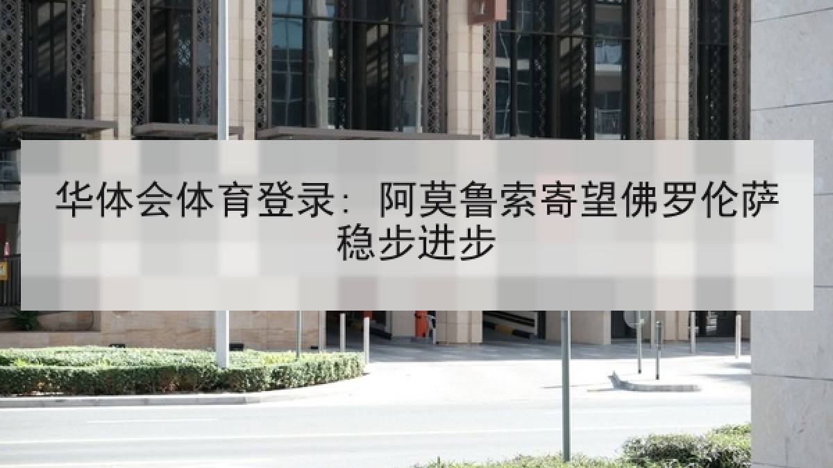 华体会体育登录: 阿莫鲁索寄望佛罗伦萨稳步进步